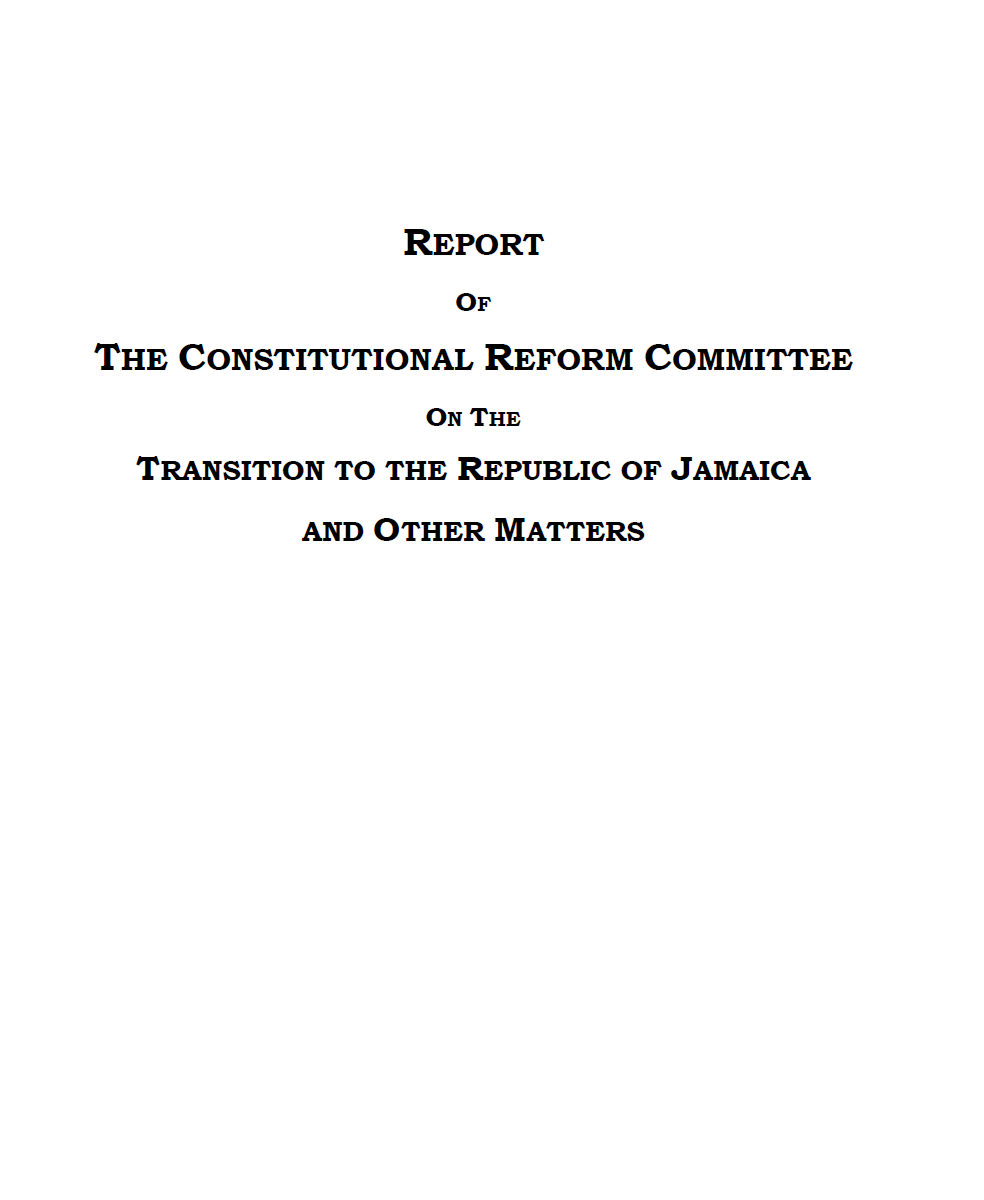 Jamaica: Report of the Constitutional Reform Commission on the Transition to the Republic of Jamaica and Other Matters