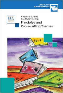 A Practical Guide to Constitution Building: Principles and Cross-cutting Themes