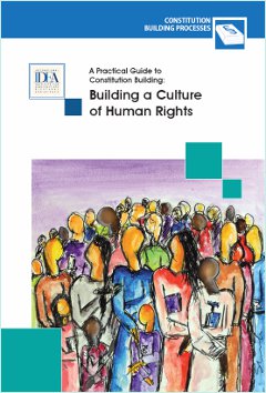 A Practical Guide to Constitution Building: Building a Culture of Human Rights