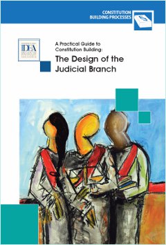A Practical Guide to Constitution Building: The Design of the Judicial Branch